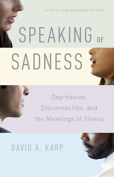 Speaking of Sadness: Depression, Disconnection, and the Meanings Illness, Updated Expanded Edition