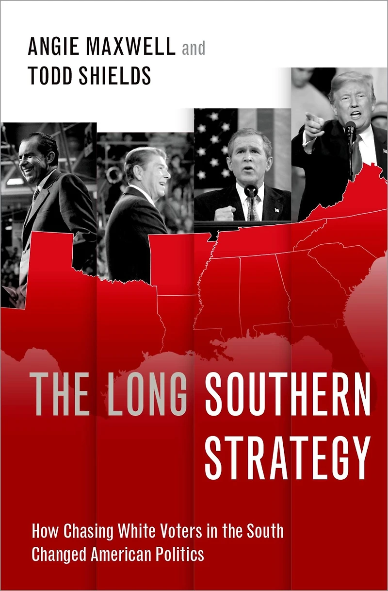 the Long Southern Strategy: How Chasing White Voters South Changed American Politics