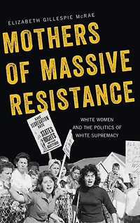 Mothers of Massive Resistance: White Women and the Politics Supremacy