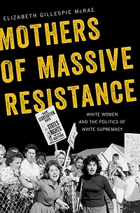 Mothers of Massive Resistance: White Women and the Politics Supremacy