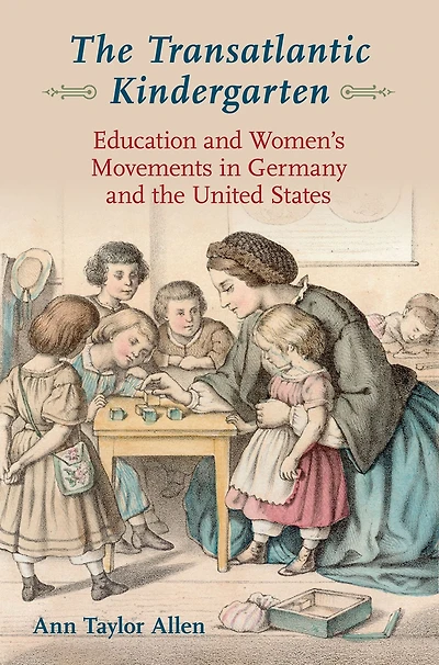 the Transatlantic Kindergarten: Education and Women's Movements Germany United States