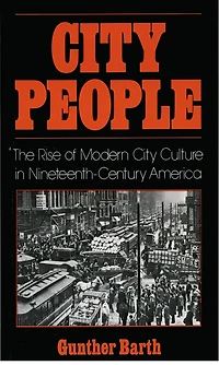 City People: The Rise of Modern Culture Nineteenth-Century America