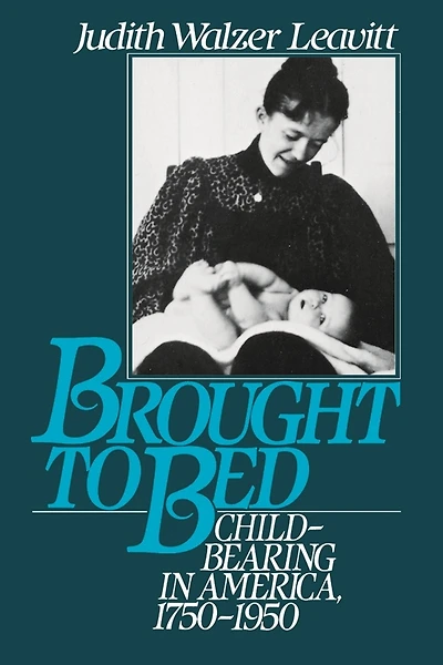 Brought to Bed: Childbearing America, 1750-1950