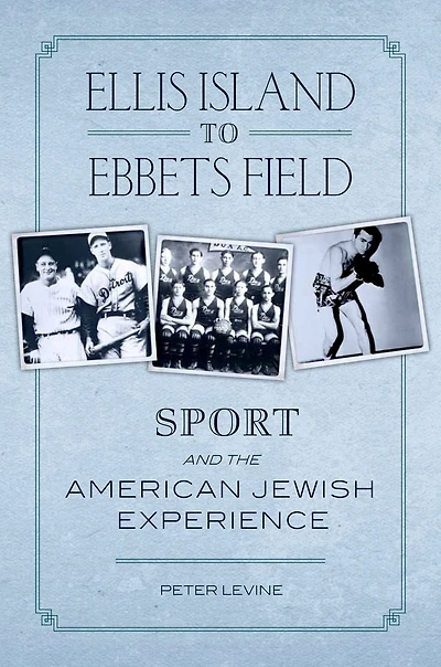 Ellis Island to Ebbets Field: Sport and the American Jewish Experience