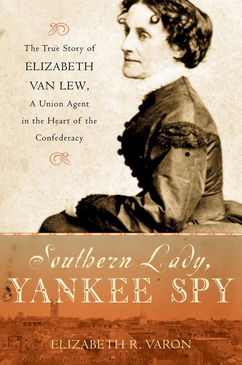 Southern Lady, Yankee Spy: the True Story of Elizabeth Van Lew, a Union Agent Heart Confederacy