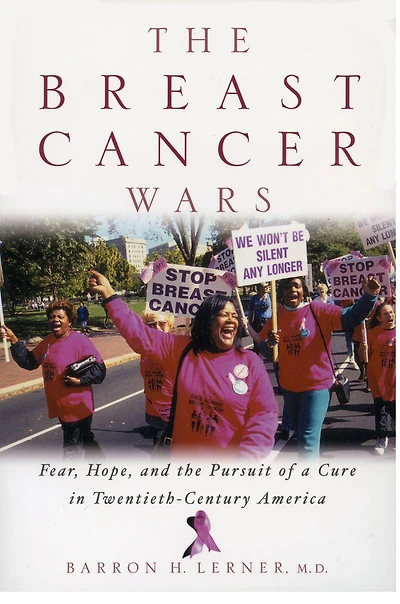 the Breast Cancer Wars: Hope, Fear, and Pursuit of a Cure Twentieth-Century America