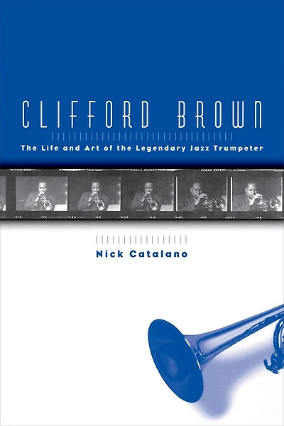 Clifford Brown: the Life and Art of Legendary Jazz Trumpeter