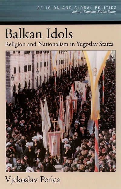 Balkan Idols: Religion and Nationalism Yugoslav States
