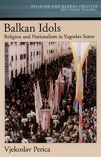 Balkan Idols: Religion and Nationalism Yugoslav States