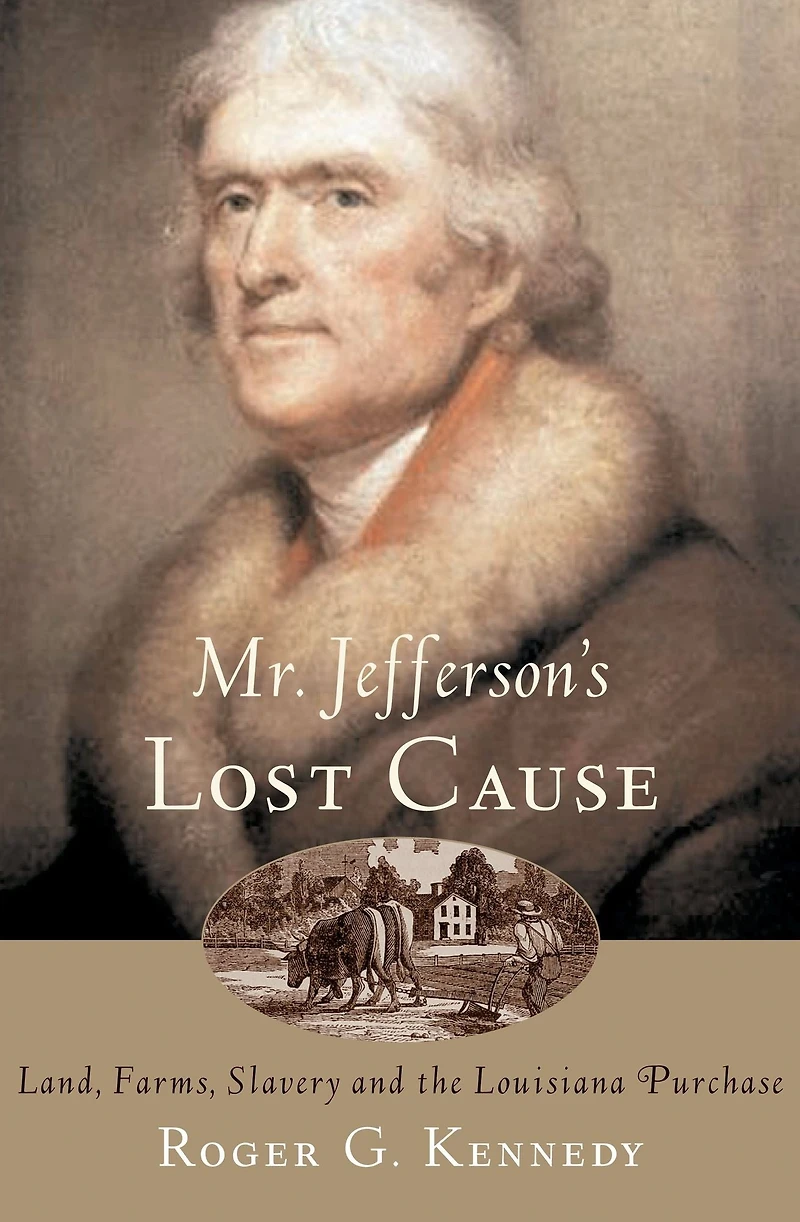 Mr. Jefferson's Lost Cause: Land, Farmers, Slavery, and the Louisiana Purchase