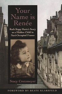 Your Name Is Renée: Ruth Kapp Hartz's Story as a Hidden Child Nazi-Occupied France
