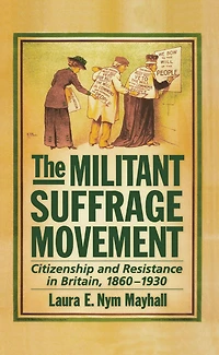 The Militant Suffrage Movement: Citizenship and Resistance Britain, 1860-1930