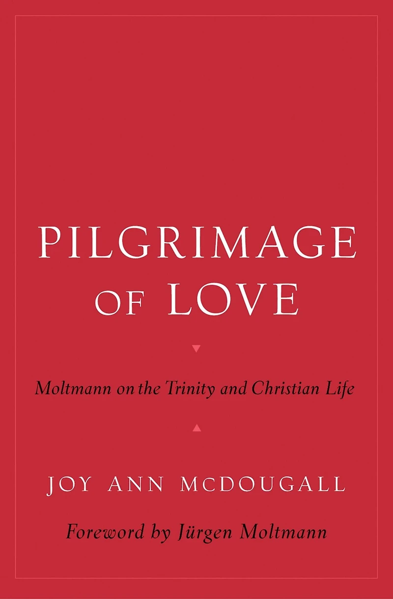 Pilgrimage of Love: Moltmann on the Trinity and Christian Life