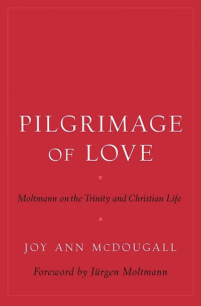 Pilgrimage of Love: Moltmann on the Trinity and Christian Life