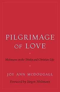 Pilgrimage of Love: Moltmann on the Trinity and Christian Life