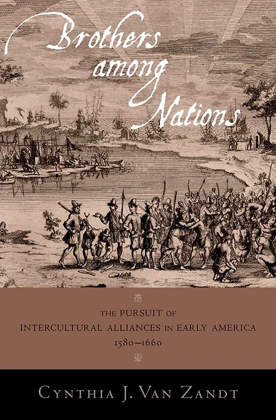 Brothers Among Nations: The Pursuit of Intercultural Alliances Early America, 1580-1660