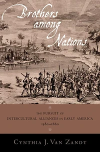 Brothers Among Nations: The Pursuit of Intercultural Alliances Early America, 1580-1660