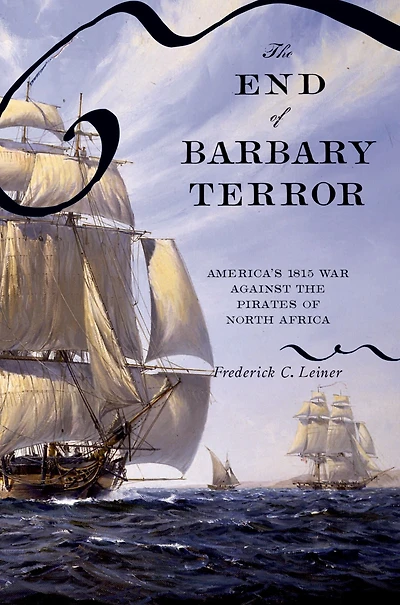 the End of Barbary Terror: America's 1815 War against Pirates North Africa