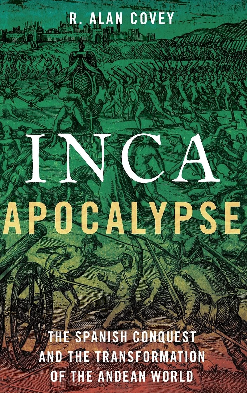 Inca Apocalypse: the Spanish Conquest and Transformation of Andean World