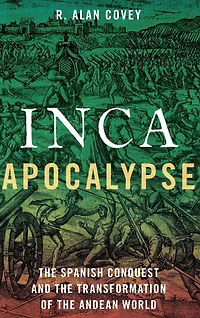 Inca Apocalypse: the Spanish Conquest and Transformation of Andean World