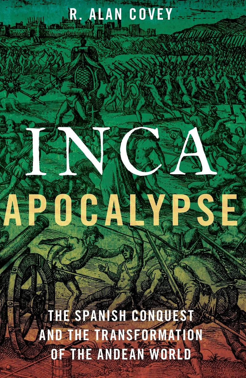 Inca Apocalypse: the Spanish Conquest and Transformation of Andean World