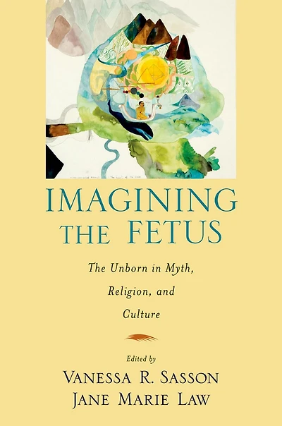 Imagining the Fetus Unborn Myth, Religion, and Culture