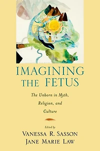 Imagining the Fetus Unborn Myth, Religion, and Culture