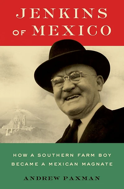 Jenkins of Mexico: How a Southern Farm Boy Became Mexican Magnate