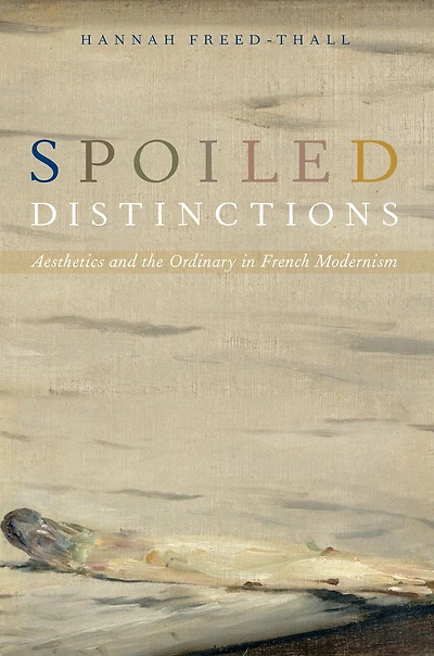 Spoiled Distinctions: Aesthetics and the Ordinary in French Modernism