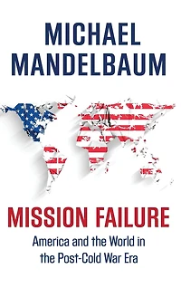 Mission Failure: America and the World Post-Cold War Era
