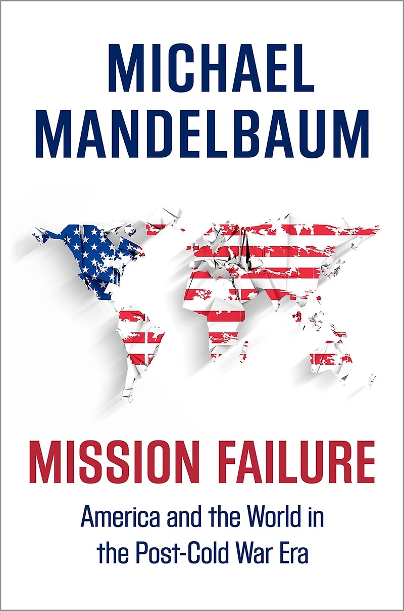 Mission Failure: America and the World Post-Cold War Era