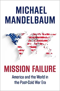 Mission Failure: America and the World Post-Cold War Era