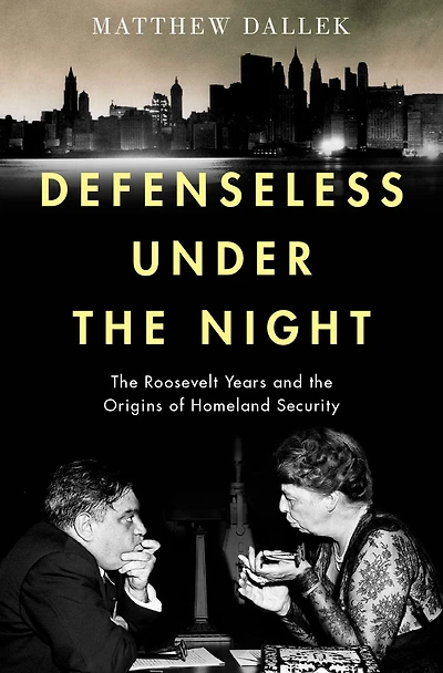 Defenseless Under the Night: Roosevelt Years and Origins of Homeland Security