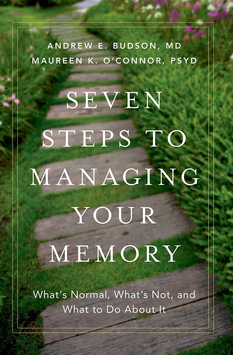 Seven Steps to Managing Your Memory: What's Normal, Not, and What Do About It