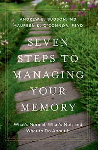 Seven Steps to Managing Your Memory: What's Normal, Not, and What Do About It
