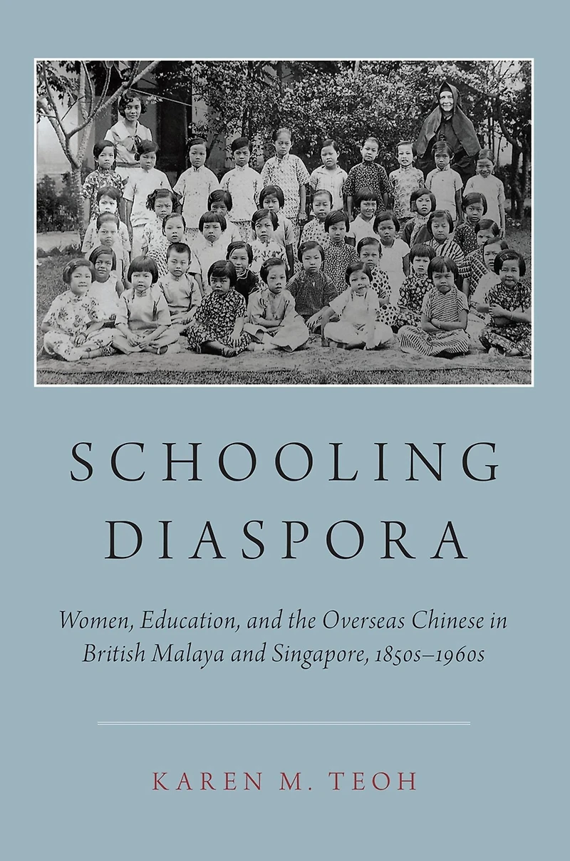 Schooling Diaspora: Women, Education, and the Overseas Chinese British Malaya Singapore, 1850s-1960s