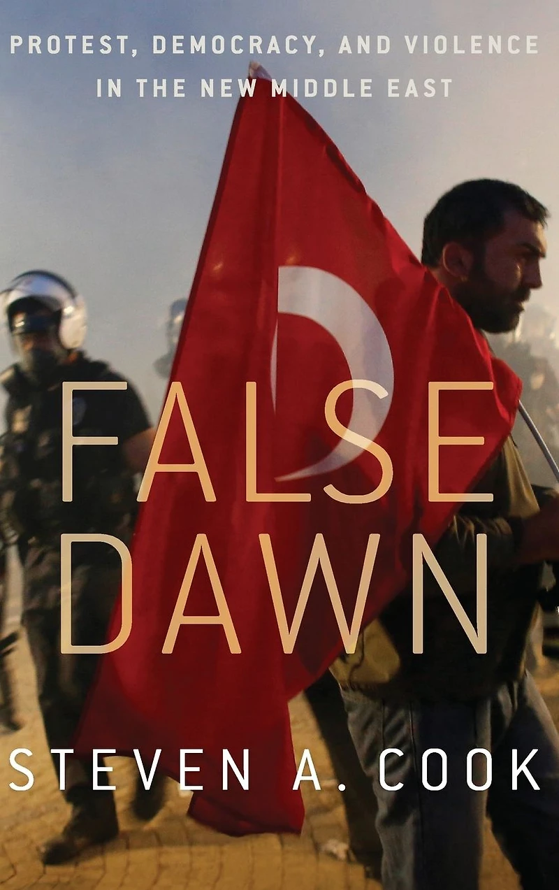 False Dawn: Protest, Democracy, and Violence the New Middle East
