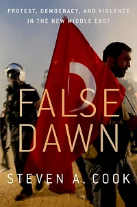 False Dawn: Protest, Democracy, and Violence the New Middle East