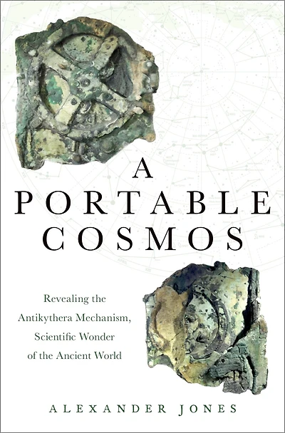 A Portable Cosmos: Revealing the Antikythera Mechanism, Scientific Wonder of Ancient World