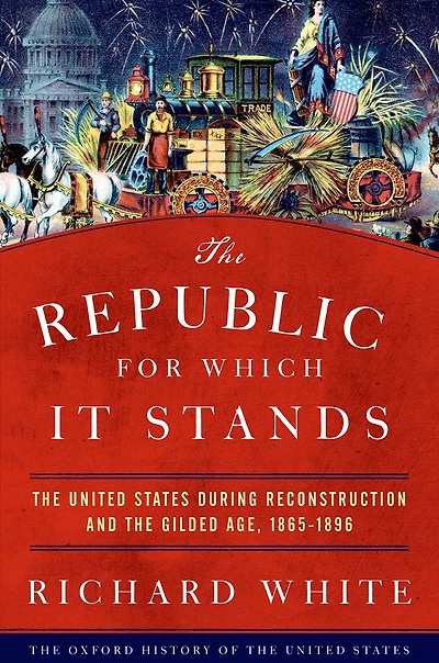 the Republic for Which It Stands: United States during Reconstruction and Gilded Age, 1865-1896
