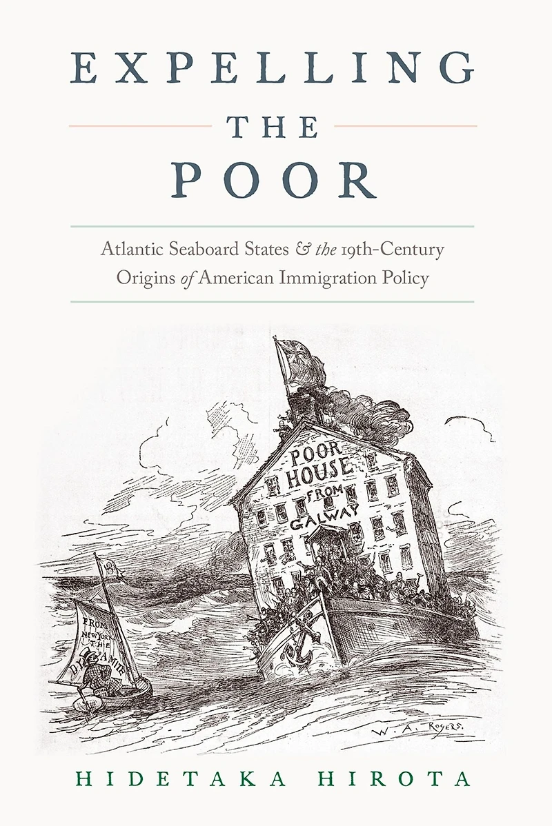 Expelling the Poor: Atlantic Seaboard States and Nineteenth-Century Origins of American Immigration Policy