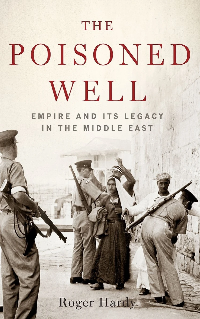 the Poisoned Well: Empire and Its Legacy Middle East