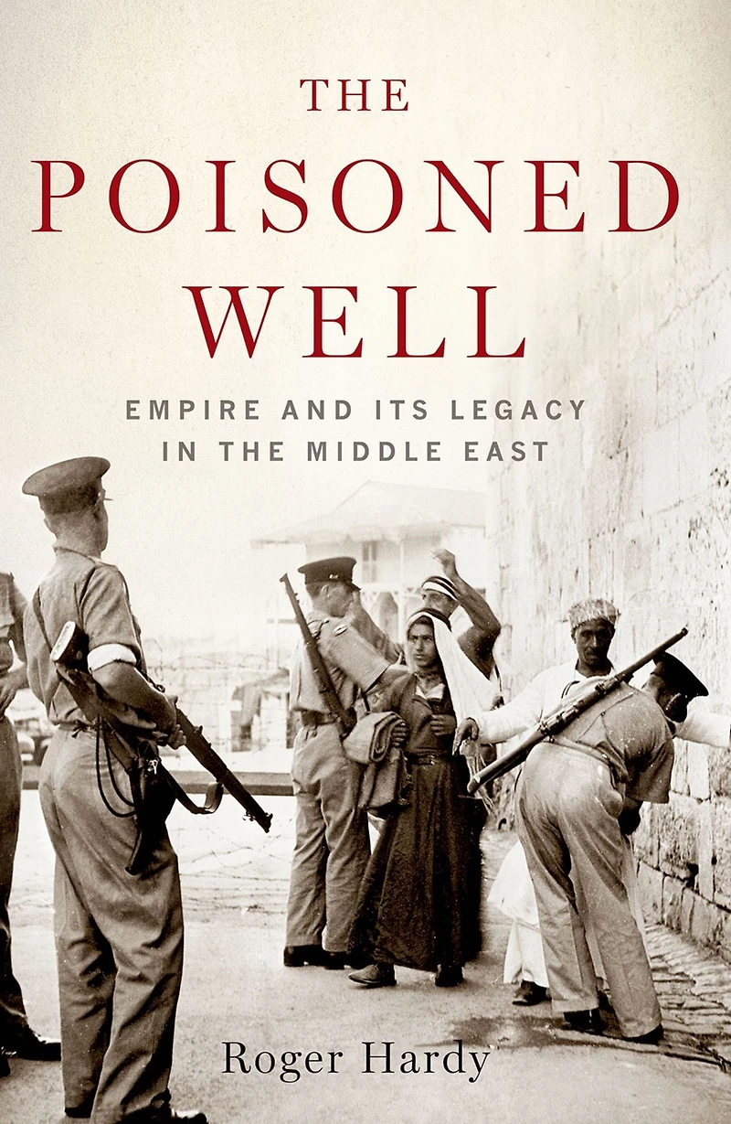 the Poisoned Well: Empire and Its Legacy Middle East