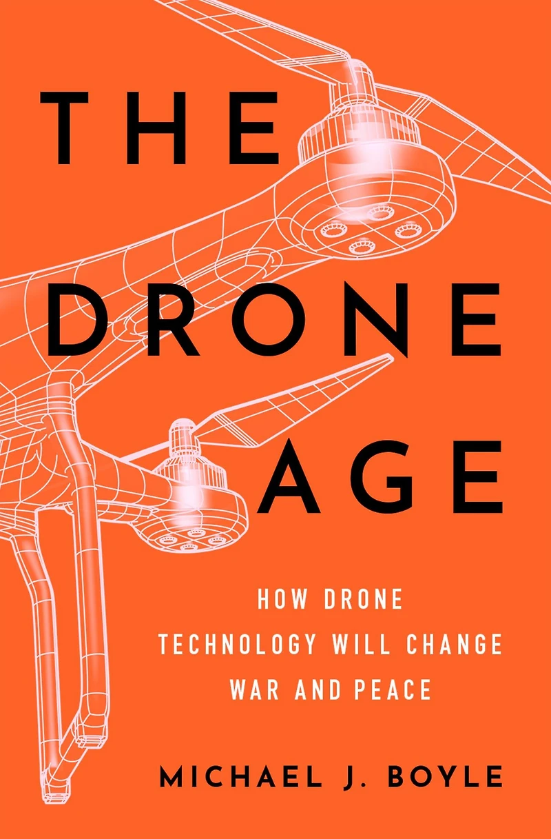 The Drone Age: How Technology Will Change War and Peace