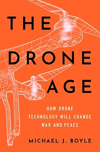 The Drone Age: How Technology Will Change War and Peace
