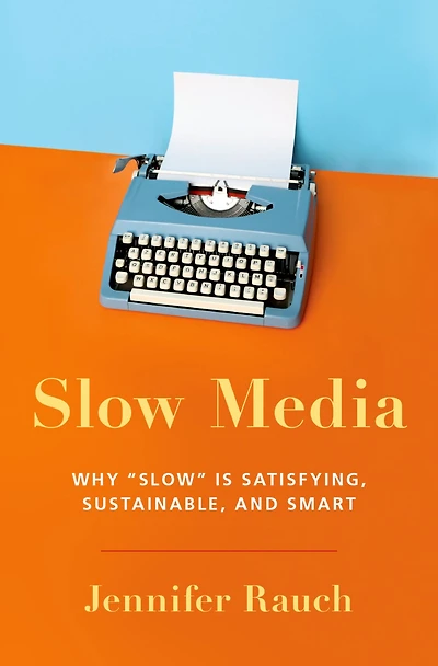 Slow Media: Why is Satisfying, Sustainable, and Smart