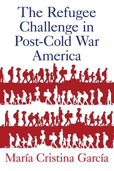The Refugee Challenge Post-Cold War America