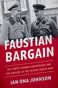 Faustian Bargain: the Soviet-German Partnership and Origins of Second World War