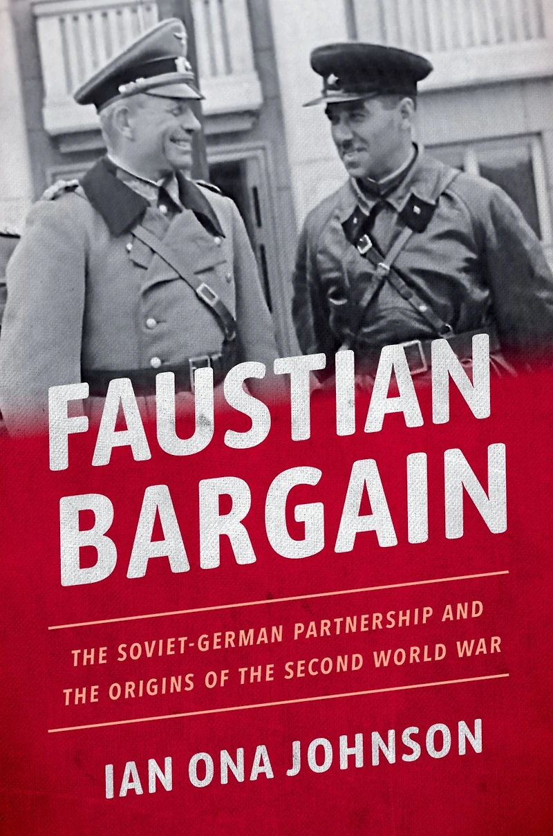 Faustian Bargain: the Soviet-German Partnership and Origins of Second World War