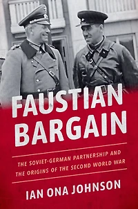 Faustian Bargain: the Soviet-German Partnership and Origins of Second World War